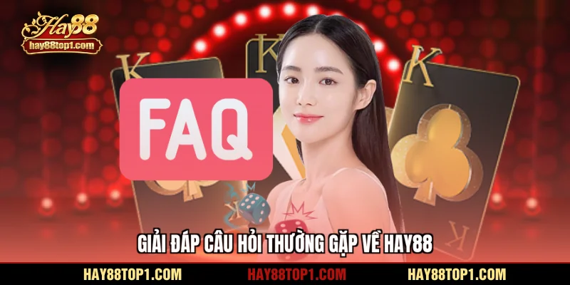 Giải đáp câu hỏi thường gặp về HAY88