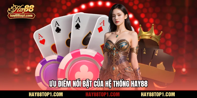 Ưu điểm nổi bật của hệ thống HAY88